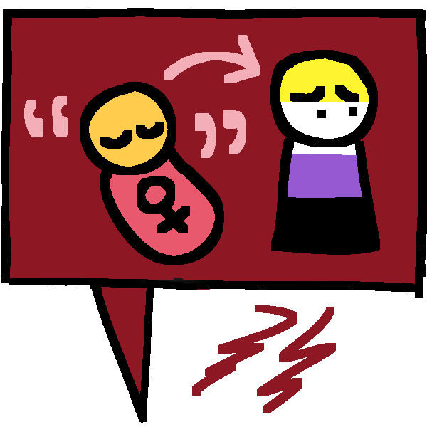 a dark red speech bubble with jagged red lines near the point. Inside this speech bubble is a baby with a pink blanket and Venus female symbol surrounded by pink quote marks with an arrow pointing from the baby to a person in the colors of the nonbinary flag, who has a distressed expression on their face.